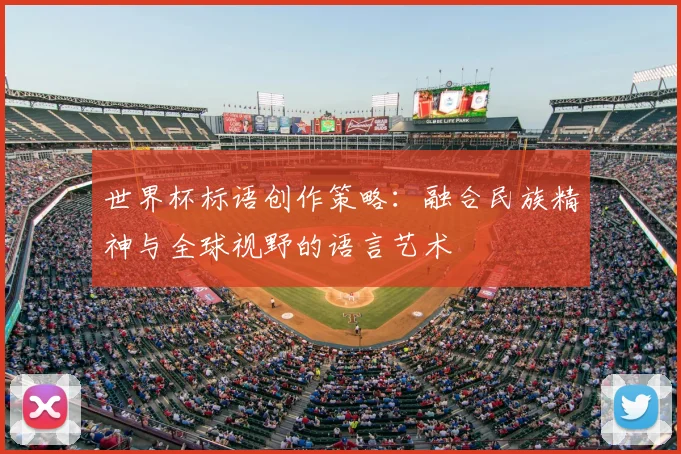 世界杯标语创作策略:融合民族精神与全球视野的语言艺术