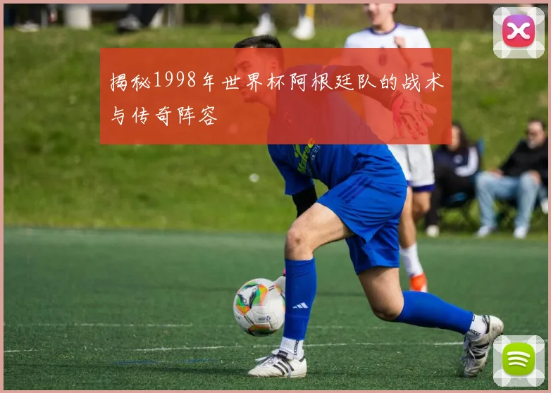 揭秘1998年世界杯阿根廷队的战术与传奇阵容